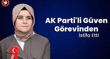 AK Parti'li Güven Görevinden İstifa Etti