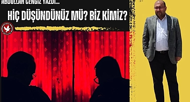 Hiç düşündünüz mü? Biz kimiz?