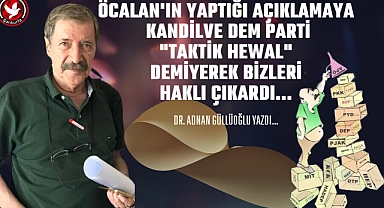 DEM PARTİ "TAKTİK HEWAL" DEMİYEREK BİZLERİ HAKLI ÇIKARDI