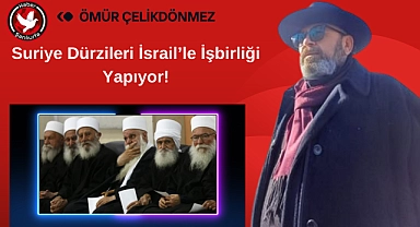 Suriye Dürzileri İsrail'le İşbirliği Yapıyor!